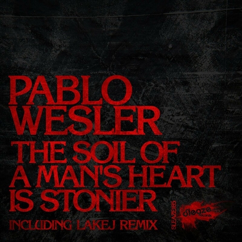 Pablo Wesler - The Soil Of A Man's Heart Is Stonier [SLEAZE185]